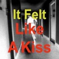 It Felt Like a Kiss